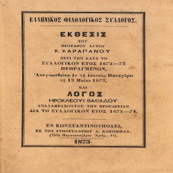 Ελληνικός Φιλολογικός Σύλλογος: Έκθεσις του προέδρου αυτού Κ. Καραπάνου περί των κατά το συλλογικόν έτος 1872-73 πεπραγμένων, αναγνωσθείσα εν τη επετείω Πανηγύρει τη 13 Μαΐου 1873